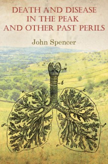 Death and disease in the Peak and other past perils - John Spencer