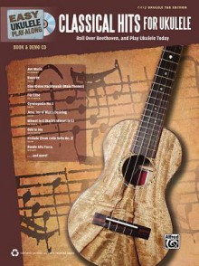 Easy Ukulele Play-Along -- Classical Hits for Ukulele: Roll Over Beethoven, and Play Ukulele Today, Book & CD - Alfred Publishing Company Inc.