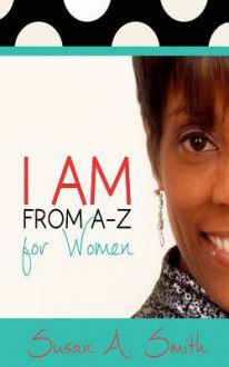 I Am from A-Z for Women - Susan A. Smith