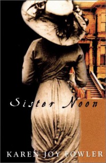 Sister Noon - Karen Joy Fowler