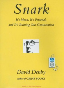 Snark: It's Mean, It's Personal, and It's Ruining Our Conversation - David Denby, William Dufris