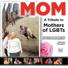 Mom: A Tribute to Mothers of Lgbts - Tracy Baim, Kat Fitzgerald