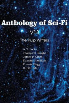 Anthology of Sci-Fi V18, the Pulp Writers - Edmond Hamilton, Francis Flagg, Thomas H. Knight, A.T. Locke, James P. Olsen, D.W. Hall