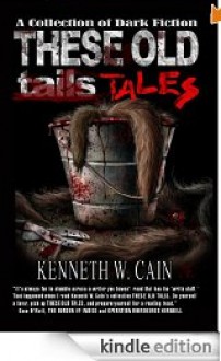 These Old Tales - Complete (A Collection of Dark Fiction) [Kindle Edition] - Kenneth W. Cain