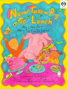 Never Take a Pig to Lunch: And Other Poems about the Fun of Eating - Nadine Bernard Westcott