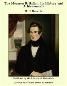 The Mormon Battalion: Its History and Achievements - B.H. Roberts