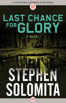 Last Chance for Glory: A Novel - Stephen Solomita