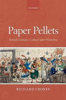 Paper Pellets: British Literary Culture After Waterloo - Richard Cronin