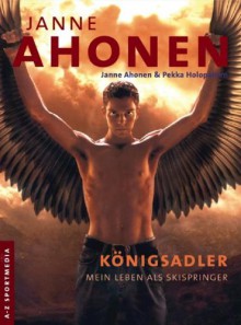 Janne Ahonen: Auto Biographie, Königsadler Mein Leben Als Skispringer - Janne Ahonen, Pekka Holopainen, Annette Wirsing