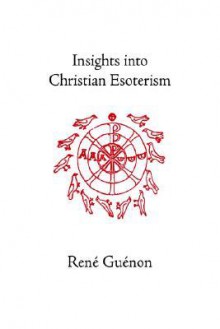 Insights Into Christian Esoterism - René Guénon