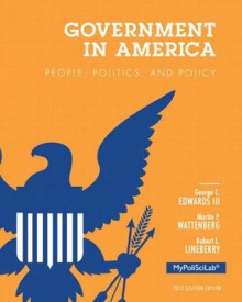 Government in America: People, Politics, and Policy, 2012 Election Edition, 16/e - George C. Edwards III, Robert L. Lineberry, Martin P. Wattenberg