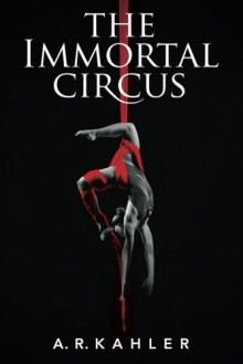 The Immortal Circus - A.R. Kahler