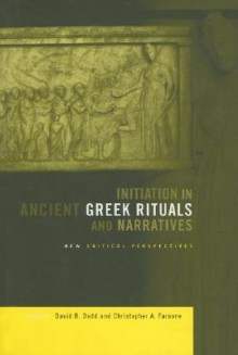 Initiation in Ancient Greek Rituals and Narratives: New Critical Perspectives - David Dodd, Christopher A. Faraone