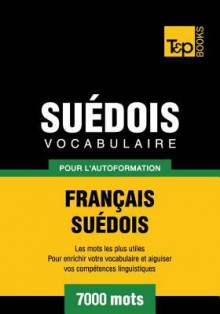 Vocabulaire Francais-Suedois Pour L'Autoformation - 7000 Mots - Andrey Taranov