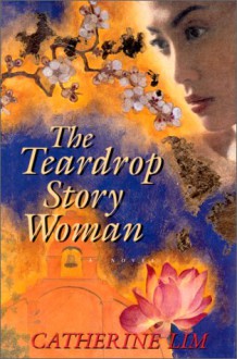 The Teardrop Story Woman: A Novel - Catherine Lim