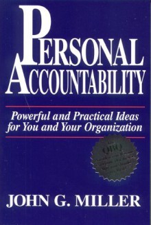 Personal Accountability : Powerful and Practical Ideas for You and Your Organization - John G. Miller