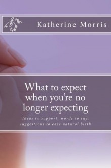 What to expect when you're no longer expecting - Katherine Morris