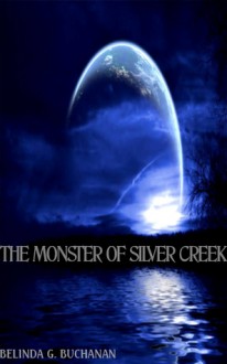 The Monster Of Silver Creek - Belinda G. Buchanan