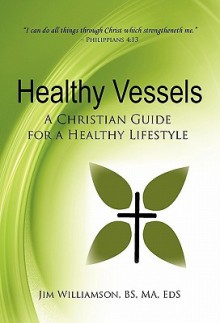 Healthy Vessels: A Christian Guide for a Healthy Lifestyle - Jim Williamson