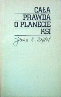 Cała prawda o planecie Ksi - Janusz A. Zajdel