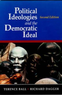 Political Ideologies and the Democratic Ideal - Terence Ball, Richard Dagger