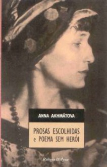 Prosas Escolhidas e Poema sem Heroi - Anna Akhmatova