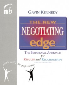 The New Negotiating Edge: The Behavioral Approach for Results and Relationships - Gavin Kennedy