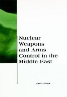 Nuclear Weapons and Arms Control in the Middle East - Shai Feldman