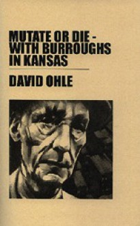 Mutate Or Die - With Burroughs In Kansas - David Ohle