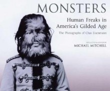 Monsters: Human Freaks in America's Gilded Age: The Photographs of Chas Eisenmann - Charles Eisenmann, Michael Mitchell