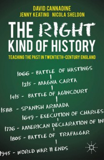 The Right Kind of History: Teaching the Past in Twentieth-Century England - David Cannadine, Jenny Keating, Nicola Sheldon