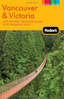 Fodor's Vancouver & Victoria, 2nd Edition: with Whistler, Vancouver Island & the Okanagan Valley (Full-color Travel Guide) - Fodor's