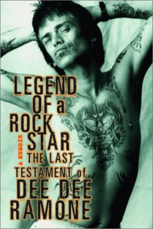 Legend of a Rock Star: A Memoir: The Last Testament of Dee Dee Ramone - Dee Dee Ramone