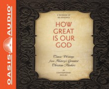 How Great Is Our God: Classic Writings from History's Greatest Christian Thinkers in Contemporary Language - Various, Bill DeWees