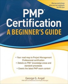 Pmp Certification, a Beginner's Guide - Angel George