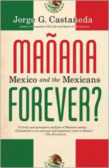 Manana Forever?: Mexico and the Mexicans - Jorge G. Castaneda