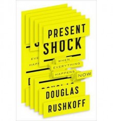 [ PRESENT SHOCK: WHEN EVERYTHING HAPPENS NOW ] Present Shock: When Everything Happens Now By Rushkoff, Douglas ( Author ) Mar-2013 [ Hardcover ] - Douglas Rushkoff