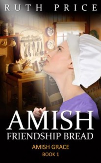 Amish Friendship Bread (Amish Grace: An Amish of Lancaster County Saga) - Ruth Price, Lancaster County, amish fiction books, Amish Romance Novels