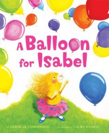 A Balloon for Isabel - Deborah K. Underwood, Laura Rankin