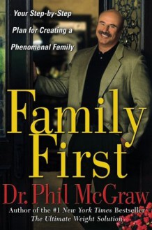 Family First: Your Step-by-Step Plan for Creating a Phenomenal Family - Phillip C. McGraw