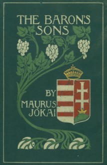 The Baron's Sons; A Romance of the Hungarian Revolution of 1848 - Mór Jókai, Percy Favor Bicknell