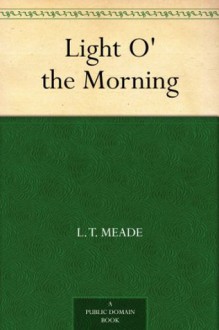 Light O' the Morning - L. T. Meade