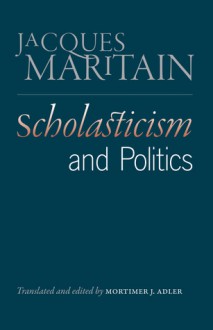 Scholasticism and Politics - Jacques Maritain