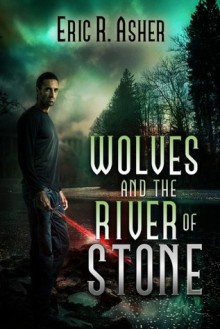 Wolves and the River of Stone - Eric R. Asher