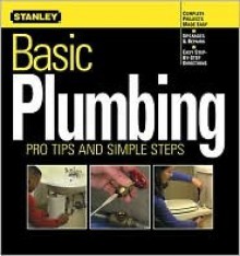 Stanley Basic Plumbing: Pro Tips And Simple Steps - Meredith Books