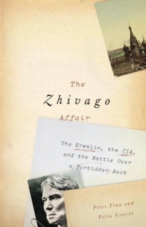 The Zhivago Affair: The Kremlin, the CIA, and the Battle over a Forbidden Book - Peter Finn, Petra Couvée