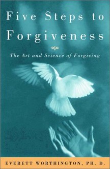 Five Steps to Forgiveness: The Art and Science of Forgiving - Everett L. Worthington Jr.