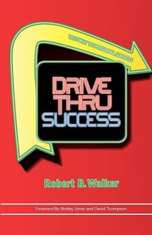 Drive Thru Success - Robert B. Walker, Bobby Jones, David Thompson