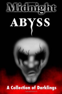 Midnight Abyss: A Collection of Darklings - Anisa Alice-Claire, Shaun Adams, Theresa Briscoe Tschetter, Matthew X. Gomez, Doug Langille, Kelleigh Elizabeth Perry, Greg Shipman, Raymond Tobaygo, Jennifer M. Zeiger