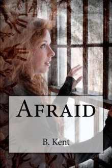 Afraid - B. Kent